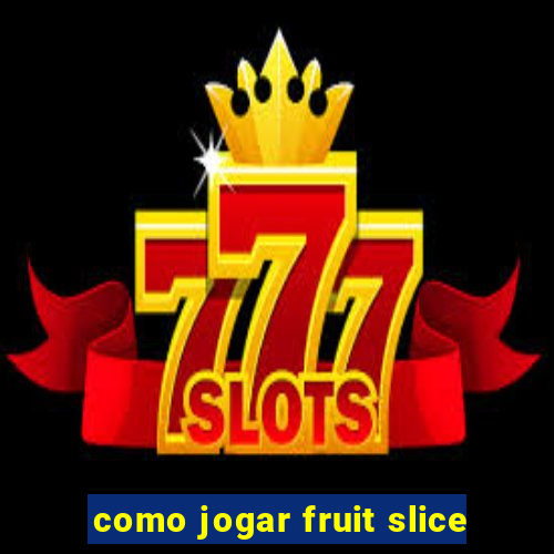 como jogar fruit slice