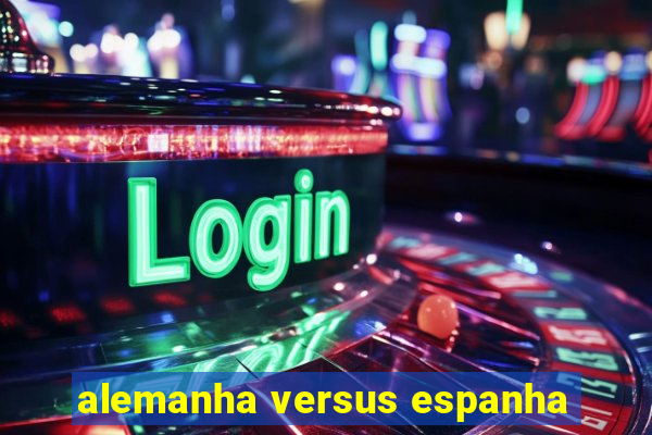 alemanha versus espanha