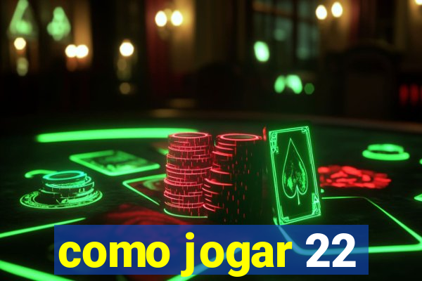 como jogar 22