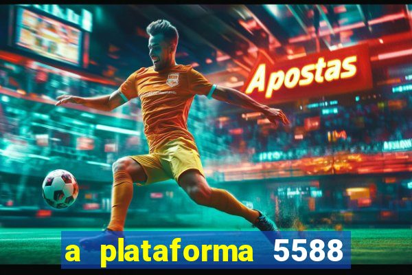 a plataforma 5588 茅 confi谩vel