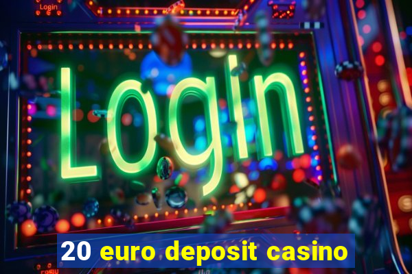 20 euro deposit casino