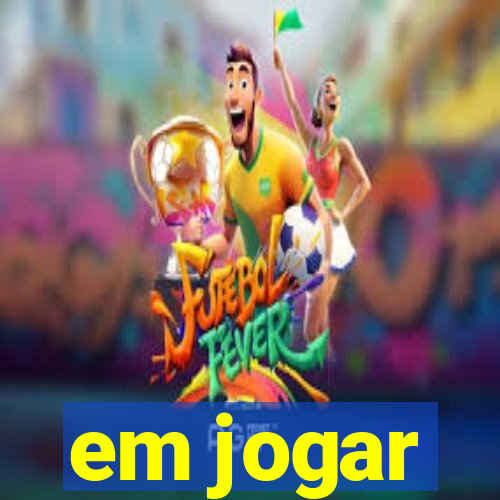 em jogar