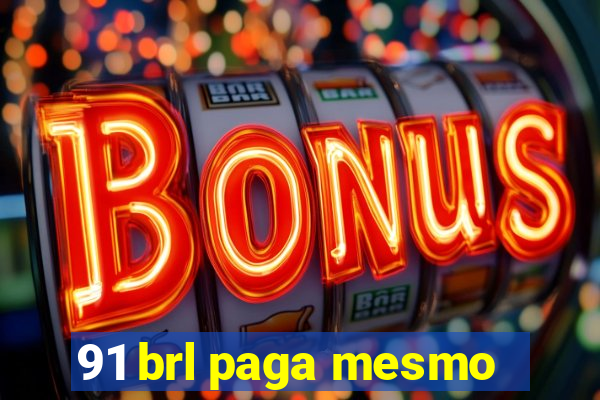 91 brl paga mesmo