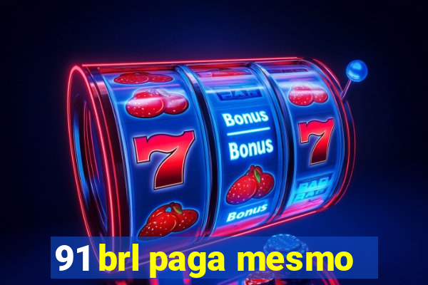 91 brl paga mesmo