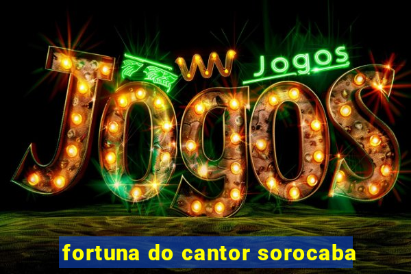 fortuna do cantor sorocaba