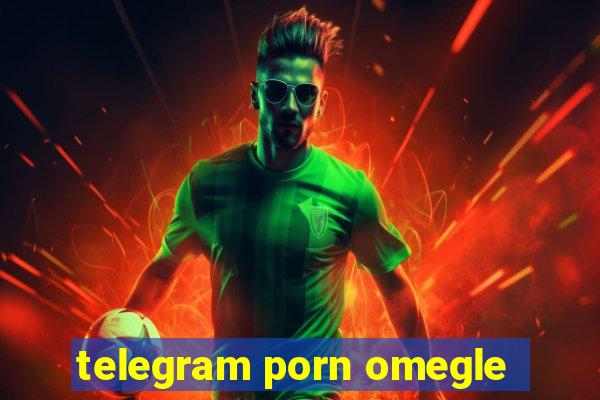 telegram porn omegle