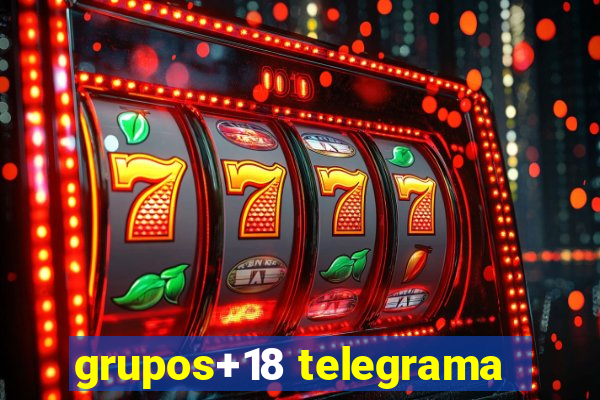 grupos+18 telegrama