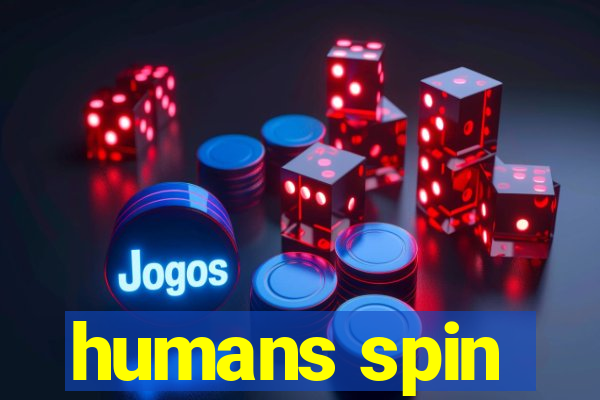 humans spin