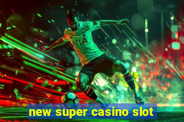 new super casino slot