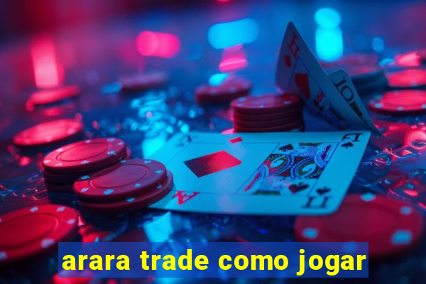 arara trade como jogar