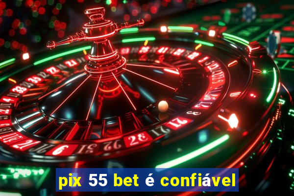 pix 55 bet é confiável