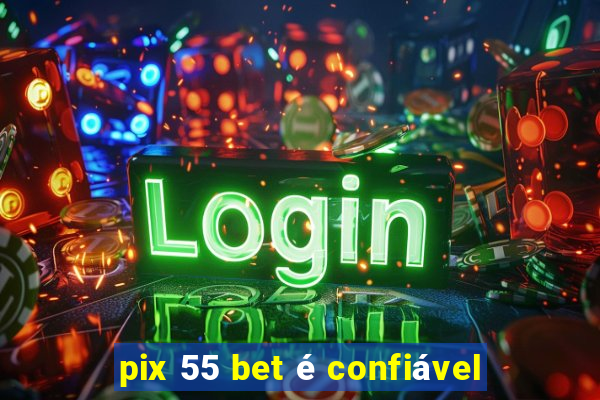 pix 55 bet é confiável