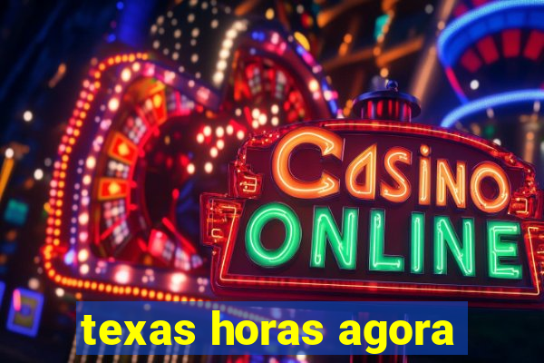 texas horas agora