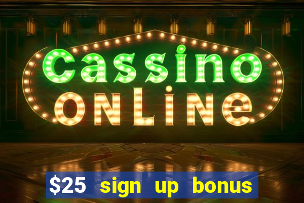 $25 sign up bonus instant withdraw casino