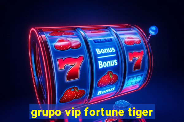 grupo vip fortune tiger