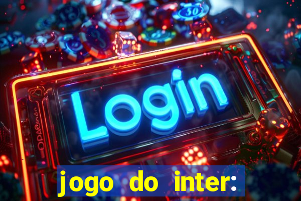 jogo do inter: onde assistir