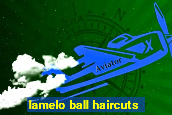 lamelo ball haircuts