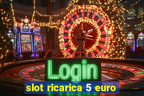 slot ricarica 5 euro