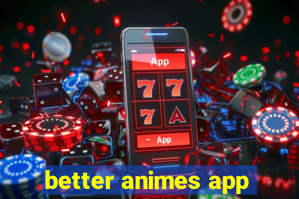 better animes app