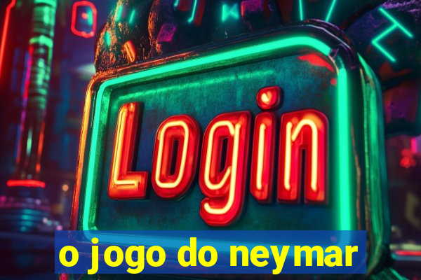 o jogo do neymar