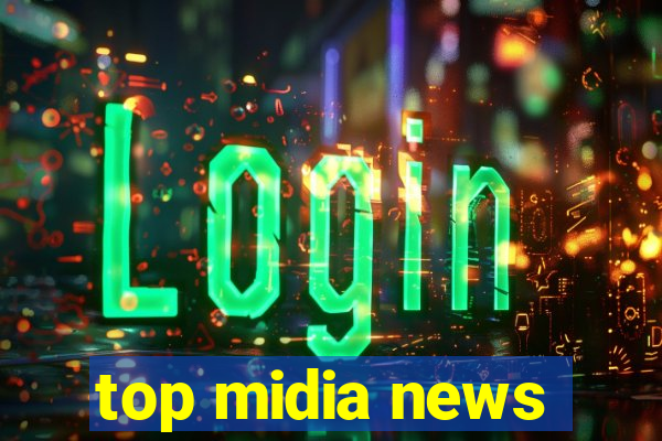 top midia news