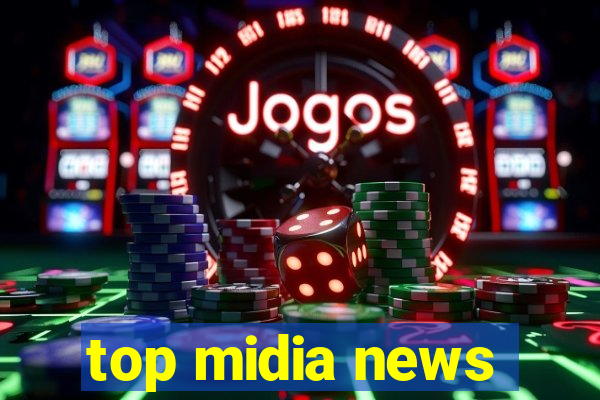 top midia news