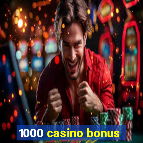 1000 casino bonus