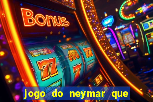 jogo do neymar que da dinheiro