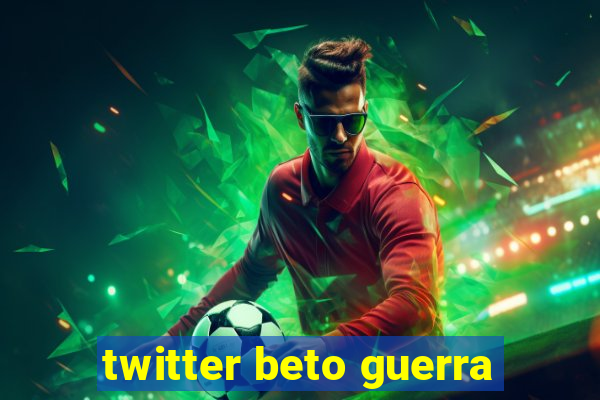 twitter beto guerra