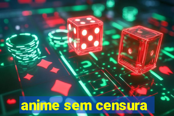 anime sem censura