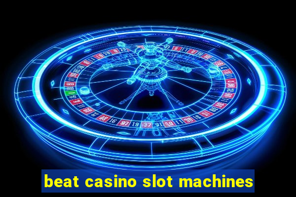 beat casino slot machines