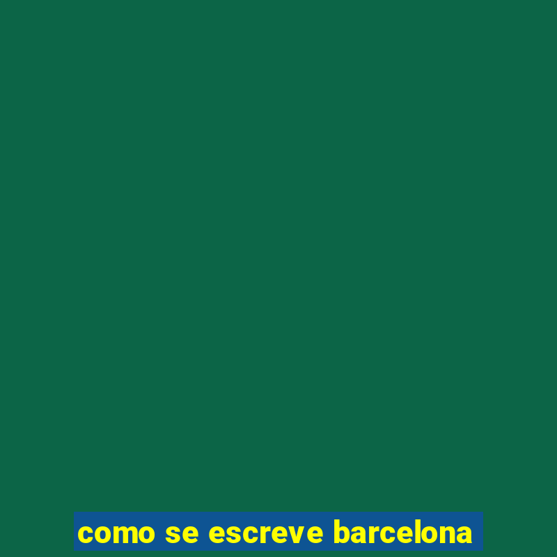 como se escreve barcelona