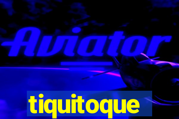 tiquitoque