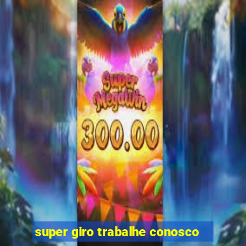 super giro trabalhe conosco