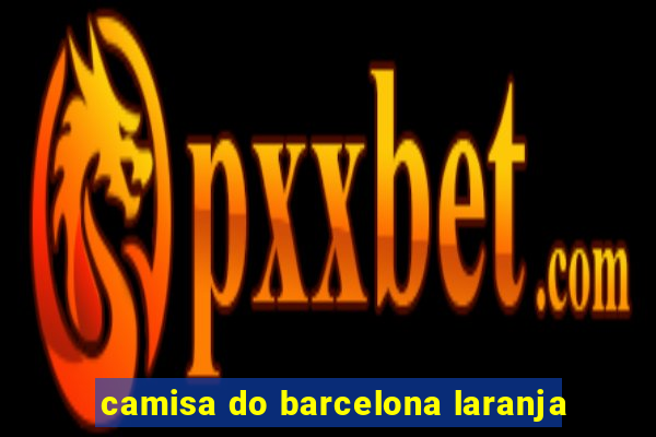 camisa do barcelona laranja