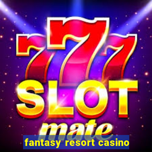 fantasy resort casino