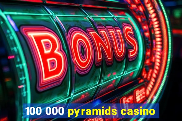 100 000 pyramids casino