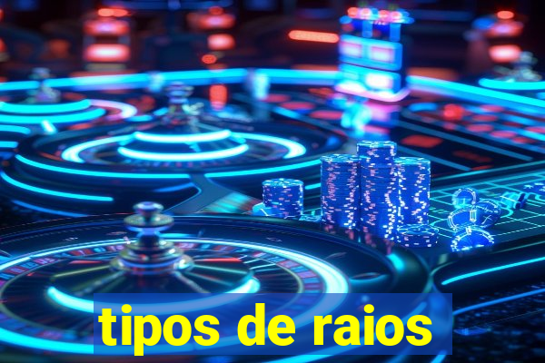 tipos de raios