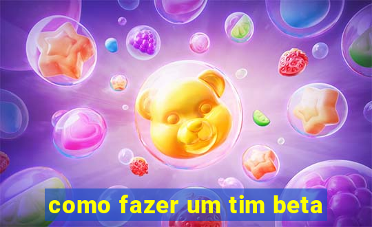 como fazer um tim beta