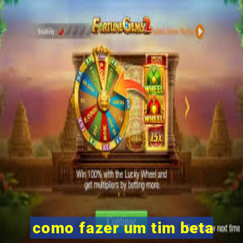 como fazer um tim beta