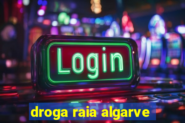 droga raia algarve