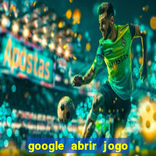 google abrir jogo de c****