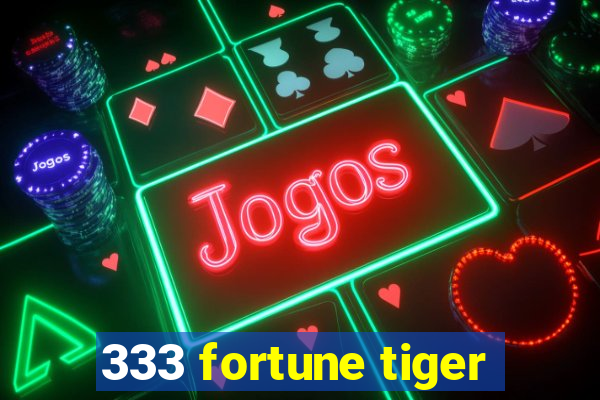 333 fortune tiger