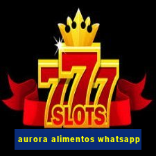 aurora alimentos whatsapp