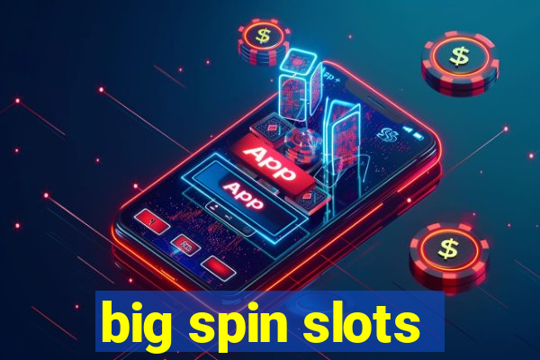 big spin slots