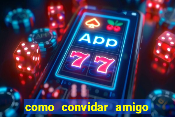 como convidar amigo no vai de bet