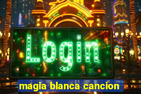 magia blanca cancion