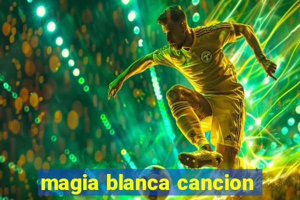 magia blanca cancion