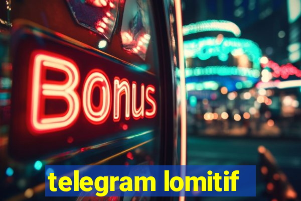 telegram lomitif