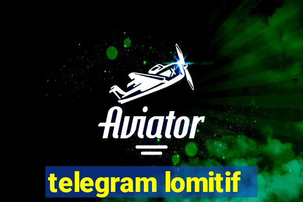 telegram lomitif